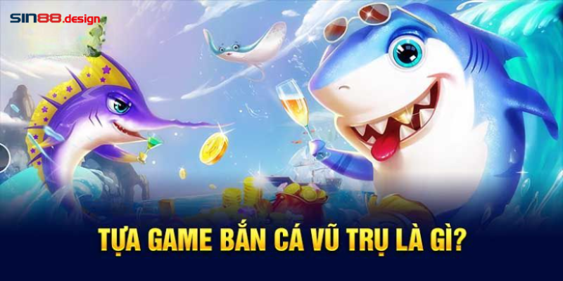 Khái quát cơ bản về bắn cá vũ trụ 